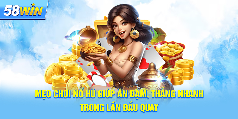 Mẹo Chơi Nổ Hũ Giúp Ăn Đậm, Thắng Nhanh Trong Lần Đầu Quay